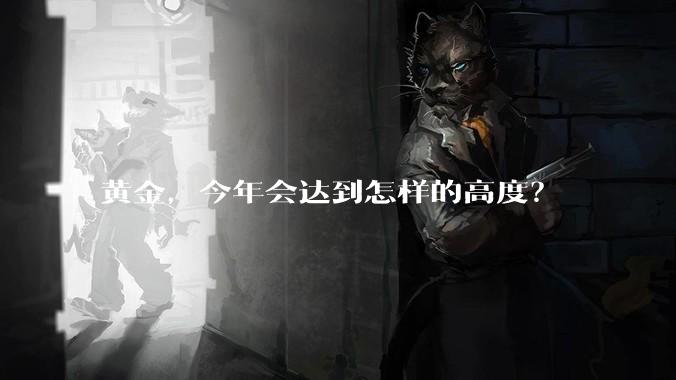 黄金，今年会达到怎样的高度？